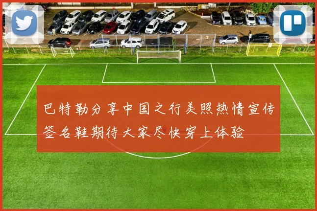 巴特勒分享中国之行美照热情宣传签名鞋期待大家尽快穿上体验